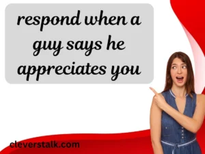 respond when a guy says he appreciates you