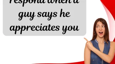 respond when a guy says he appreciates you