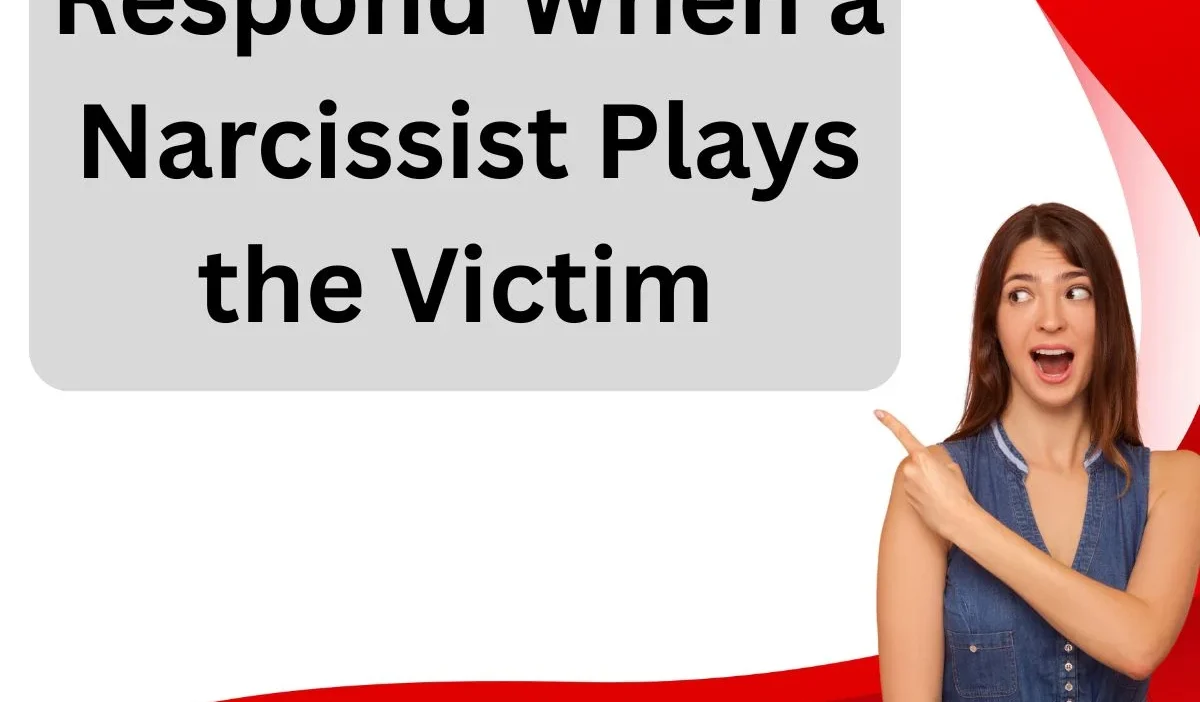 Respond When a Narcissist Plays the Victim